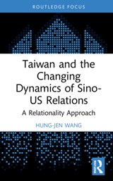 Taiwan and the Changing Dynamics of Sino-US Relations - Hung-Jen (National Cheng Kung University Wang - 9781138598133