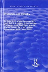 Protection and Industry - Swire Smith ; Walter Runciman ; Hugh Bell ; S.G. Hobson ; Arthur Wadham ; James Long ; Elijah Helm ; Charles McLaren ; M.P. Bart. ; William Burton - 9781138602106