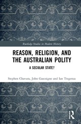 Reason, Religion and the Australian Polity - Stephen Chavura ; John Gascoigne ; Ian Tregenza - 9781138603189