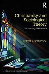 Christianity and Sociological Theory - JOSEPH A. (GEORGE MASON UNIVERSITY,  USA) Scimecca - 9781138606425