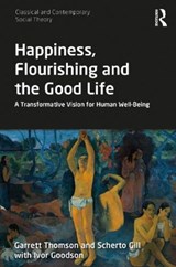 Happiness, Flourishing and the Good Life - GARRETT (GHFP RESEARCH INSTITUTE,  UK) Thomson ; Scherto (GHFP Research Institute, UK) Gill ; Ivor (GHFP Research Institute, UK) Goodson - 9781138613881