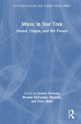 Music in Star Trek - JESSICA (CALIFORNIA STATE UNIVERSITY,  San Bernardino, USA) Getman ; Brooke (Carleton College, USA) McCorkle Okazaki ; Evan (Cal Poly Pomona, USA) Ware - 9781138615243