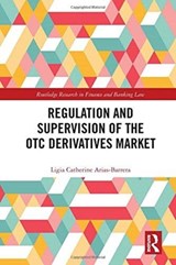 Regulation and Supervision of the OTC Derivatives Market - Ligia Catherine (UK) Arias-Barrera - 9781138634787
