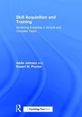 Skill Acquisition and Training - ADDIE JOHNSON ; ROBERT W. (PURDUE UNIVERSITY,  West Lafayette, Indiana, USA Purdue University, West Lafayette, Indiana, USA) Proctor - 9781138640153