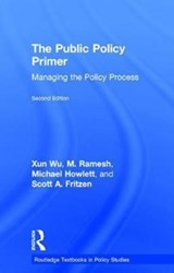 The Public Policy Primer - XUN (NATIONAL UNIVERSITY OF SINGAPORE) WU ; M. (NATIONAL UNIVERSITY OF SINGAPORE) RAMESH ; MICHAEL (SIMON FRASER UNIVERSITY,  Canada) Howlett ; Scott A. (University of Washington, USA) Fritzen - 9781138651531