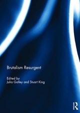 Brutalism Resurgent - JULIA (SCHOLL OF ARCHITECTURE,  The University of Auckland, New Zealand) Gatley ; Stuart (University of Tasmania, Launceston, Australia) King - 9781138652361