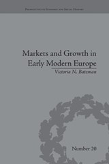 Markets and Growth in Early Modern Europe - Victoria N Bateman - 9781138661769