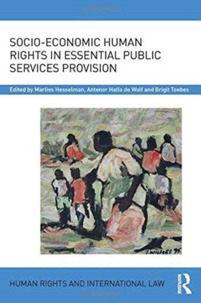 Socio-Economic Human Rights in Essential Public Services Provision, MARLIES (UNIVERSITY OF GRONINGEN,  Netherlands) Hesselman ; Antenor Hallo (University of Groningen, Netherlands) de Wolf ; Brigit (University of Groningen, Netherlands) Toebes - Gebonden - 9781138669659