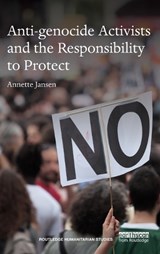 Anti-genocide Activists and the Responsibility to Protect - ANNETTE (VU UNIVERSITY AMSTERDAM,  The Netherlands) Jansen - 9781138691414