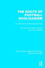 The Roots of Football Hooliganism (RLE Sports Studies) - ERIC (UNIVERSITY OF LEICESTER,  UK) Dunning ; Patrick J. Murphy ; John Williams - 9781138777088