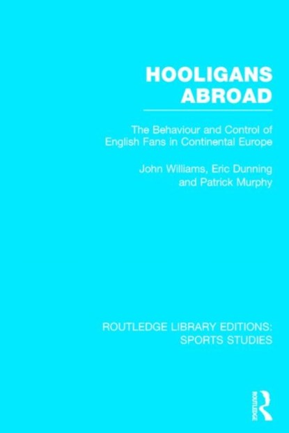 Hooligans Abroad (RLE Sports Studies), JOHN M. WILLIAMS ; ERIC (UNIVERSITY OF LEICESTER,  UK) Dunning ; Patrick J. Murphy - Gebonden - 9781138777101