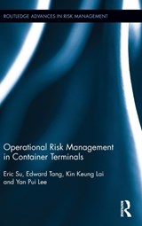 Operational Risk Management in Container Terminals - ERIC (HONG KONG INTERNATIONAL TERMINALS,  Hong Kong) Su ; Edward (Hong Kong International Terminals, Hong Kong) Tang ; Kin Keung (Shaanxi Normal University, China) Lai ; Yan Pui (City University of Hong Kong, Hong Kong) Lee - 9781138782747