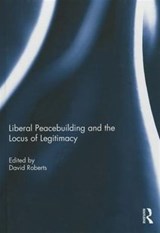 Liberal Peacebuilding and the Locus of Legitimacy - David Roberts - 9781138801356