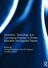 Innovation, Technology and Converging Practices in Drama Education and Applied Theatre - MICHAEL ANDERSON ; DAVID (UNIVERSITY OF NEWCASTLE,  Australia) Cameron ; Paul (C&T, UK) Sutton - 9781138803190
