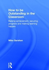 How to be Outstanding in the Classroom - MIKE (KING EDWARD VI SCHOOL,  UK) Gershon - 9781138824416