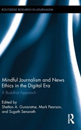Mindful Journalism and News Ethics in the Digital Era - SHELTON A. (MINNESOTA STATE UNIVERSITY MOORHEAD,  USA) Gunaratne ; Mark (Griffith University, Australia) Pearson ; Sugath Senarath - 9781138852723