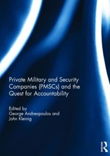 Private Military and Security Companies (PMSCs) and the Quest for Accountability - GEORGE (JOHN JAY COLLEGE OF CRIMINAL JUSTICE,  USA) Andreopoulos ; John (John Jay College CUNY, New York, USA John Jay College CUNY, New York, USA) Kleinig - 9781138854741