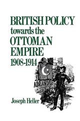 British Policy Towards the Ottoman Empire 1908-1914 - Joseph Heller - 9781138870055