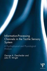 Information-Processing Channels in the Tactile Sensory System - George A. Gescheider ; John H. Wright ; Ronald T. Verrillo - 9781138882973