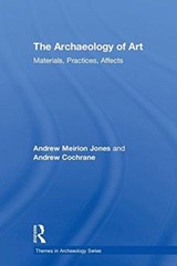 The Archaeology of Art - Andrew Meirion Jones ; Andrew Cochrane - 9781138913608