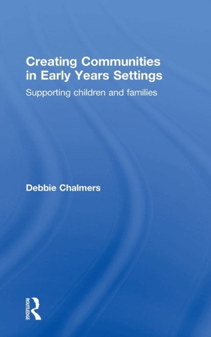 Creating Communities in Early Years Settings, Debbie Chalmers - Gebonden - 9781138917286