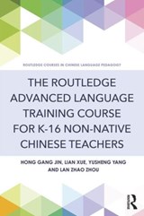 The Routledge Advanced Language Training Course for K-16 Non-native Chinese Teachers - Hong Gang Jin ; Lian Xue ; Yusheng Yang ; Lan Zhao Zhou - 9781138920934