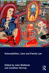 Vulnerabilities, Care and Family Law - Julie Wallbank ; Jonathan Herring - 9781138924697