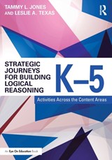 Strategic Journeys for Building Logical Reasoning, K-5 - TAMMY (TLJ CONSULTING GROUP,  LLC, USA) Jones ; Leslie (Leslie Texas Consulting, LLC, USA) Texas - 9781138932418