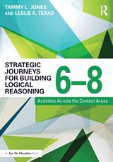 Strategic Journeys for Building Logical Reasoning, 6-8 - TAMMY (TLJ CONSULTING GROUP,  LLC, USA) Jones ; Leslie (Leslie Texas Consulting, LLC, USA) Texas - 9781138932432