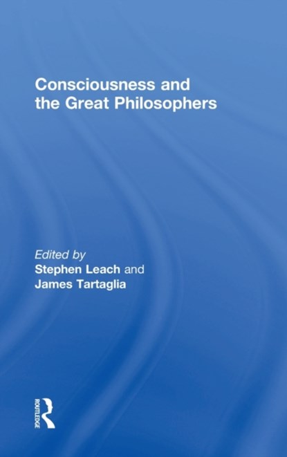 Consciousness and the Great Philosophers, STEPHEN LEACH ; JAMES (KEELE UNIVERSITY,  UK) Tartaglia - Gebonden - 9781138934412