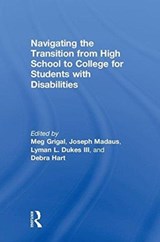 Navigating the Transition from High School to College for Students with Disabilities - MEG (UNIVERSITY OF MASSACHUSETTS BOSTON,  USA) Grigal ; Joseph Madaus ; Lyman (University of South Florida St. Petersburg, USA) Dukes III ; Debra (University of Massachusetts Boston, USA) Hart - 9781138934726