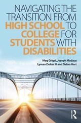Navigating the Transition from High School to College for Students with Disabilities - MEG (UNIVERSITY OF MASSACHUSETTS BOSTON,  USA) Grigal ; Joseph Madaus ; Lyman (University of South Florida St. Petersburg, USA) Dukes III ; Debra (University of Massachusetts Boston, USA) Hart - 9781138934733