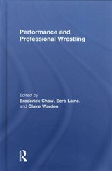 Performance and Professional Wrestling - Broderick Chow ; Eero Laine ; Claire Warden - 9781138937222