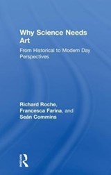 Why Science Needs Art - RICHARD (MAYNOOTH UNIVERSITY,  Ireland) Roche ; Sean Commins ; Francesca (Maynooth University, Ireland) Farina - 9781138959224