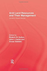 Arid Land Resources and Their Management - Roderic W. Dutton ; John I. Clarke ; Anwar Battikhi - 9781138963795