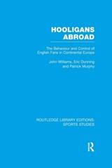 Hooligans Abroad (RLE Sports Studies) - JOHN M. WILLIAMS ; ERIC (UNIVERSITY OF LEICESTER,  UK) Dunning ; Patrick J. Murphy - 9781138971981