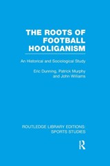 The Roots of Football Hooliganism (RLE Sports Studies) - ERIC (UNIVERSITY OF LEICESTER,  UK) Dunning ; Patrick J. Murphy ; John Williams - 9781138989894