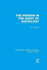 The Person in the Sight of Sociology (RLE Social Theory) - Colin Fletcher - 9781138998018
