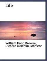 Life - William Hand Browne; Richard Malcolm Johnston - 9781140103158