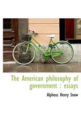 The American Philosophy of Government - Alpheus Henry Snow - 9781140171904
