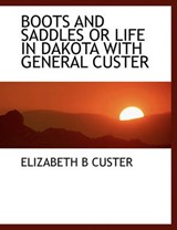 Boots and Saddles or Life in Dakota with General Custer - Elizabeth B Custer - 9781140194460