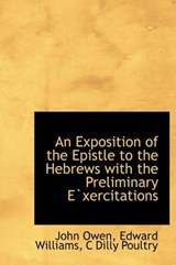 An Exposition of the Epistle to the Hebrews with the Preliminary Exercitations - John Owen ; Edward Williams - 9781140215165