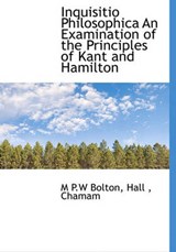 Inquisitio Philosophica an Examination of the Principles of Kant and Hamilton - M P W Bolton - 9781140224860