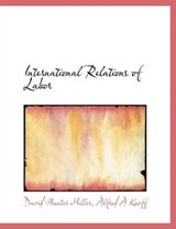 International Relations of Labor - David Hunter Miller - 9781140253921