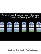 Dr. Andrew Turnbull and the New Smyrna Colony of Florida - Andrew Turnbull; Carita Doggett - 9781140314783