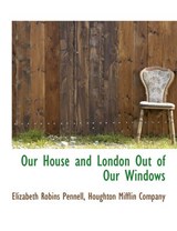 Our House and London Out of Our Windows - Professor Elizabeth Robins Pennell - 9781140451105