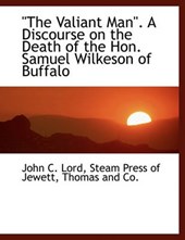 The Valiant Man. a Discourse on the Death of the Hon. Samuel Wilkeson of Buffalo