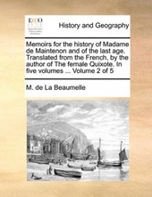 Memoirs for the History of Madame de Maintenon and of the Last Age. Translated from the French, by the Author of the Female Quixote. in Five Volumes ... Volume 2 of 5
