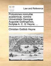 Prolusiones Nonnull] Academic], Nomine Universitatis Georgi] August] Gottingensis, Script] A. C. G. Heyne. ...