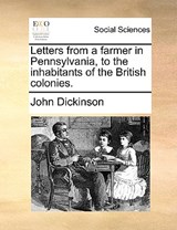 Letters from a Farmer in Pennsylvania, to the Inhabitants of the British Colonies. - John Dickinson - 9781140712299